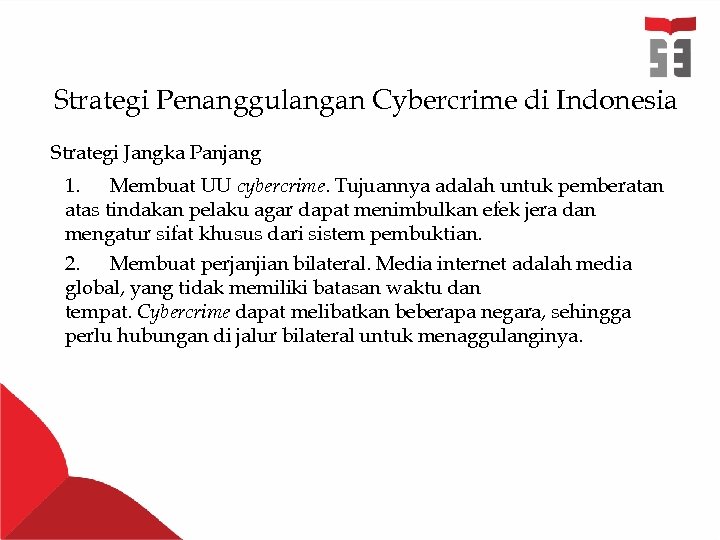 Strategi Penanggulangan Cybercrime di Indonesia Strategi Jangka Panjang 1. Membuat UU cybercrime. Tujuannya adalah