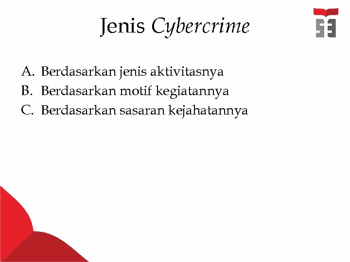 Jenis Cybercrime A. Berdasarkan jenis aktivitasnya B. Berdasarkan motif kegiatannya C. Berdasarkan sasaran kejahatannya