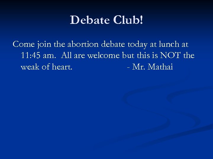 Debate Club! Come join the abortion debate today at lunch at 11: 45 am.