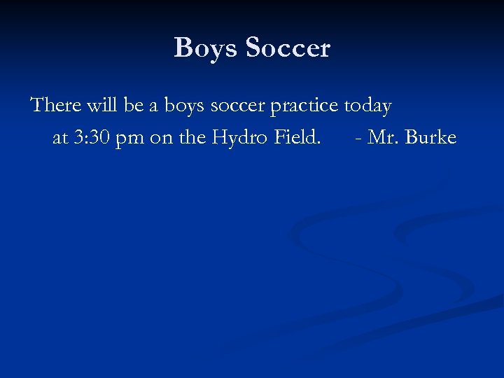 Boys Soccer There will be a boys soccer practice today at 3: 30 pm