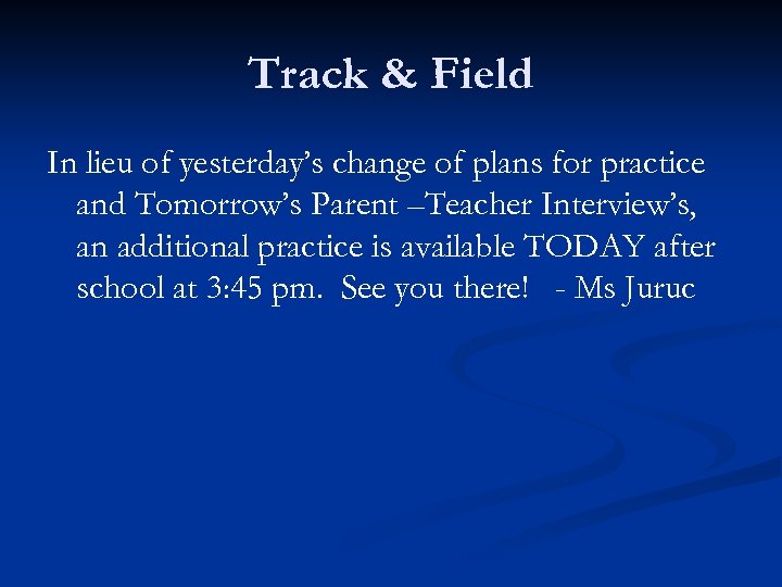 Track & Field In lieu of yesterday’s change of plans for practice and Tomorrow’s