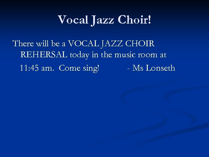 Vocal Jazz Choir! There will be a VOCAL JAZZ CHOIR REHERSAL today in the