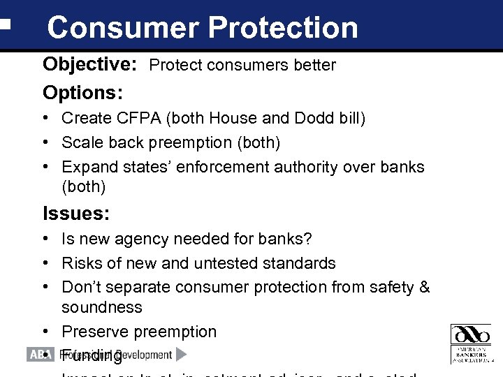 Consumer Protection Objective: Protect consumers better Options: • Create CFPA (both House and Dodd