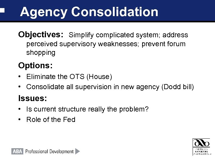 Agency Consolidation Objectives: Simplify complicated system; address perceived supervisory weaknesses; prevent forum shopping Options: