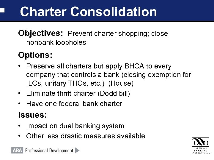 Charter Consolidation Objectives: Prevent charter shopping; close nonbank loopholes Options: • Preserve all charters