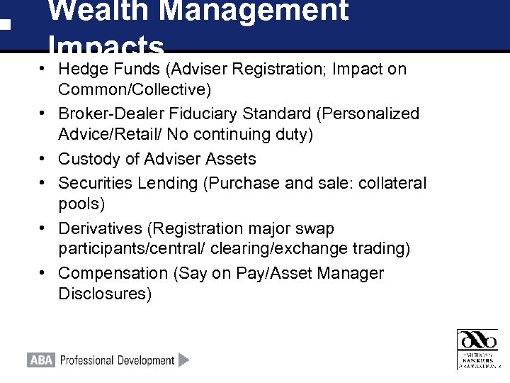 Wealth Management Impacts • Hedge Funds (Adviser Registration; Impact on Common/Collective) • Broker-Dealer Fiduciary