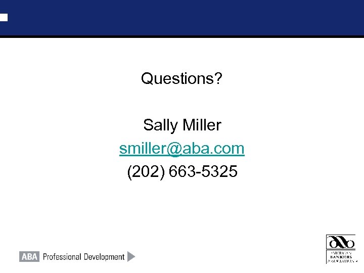 Questions? Sally Miller smiller@aba. com (202) 663 -5325 