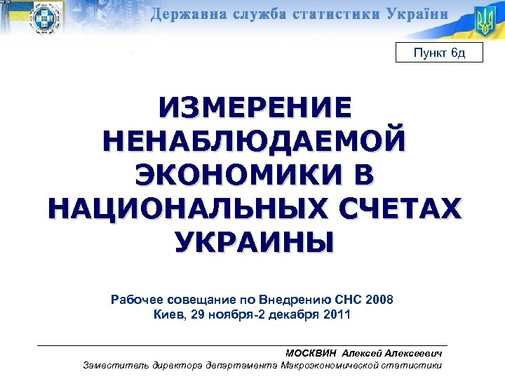 Пункт 6 д ИЗМЕРЕНИЕ НЕНАБЛЮДАЕМОЙ ЭКОНОМИКИ В НАЦИОНАЛЬНЫХ СЧЕТАХ УКРАИНЫ Рабочее совещание по Внедрению