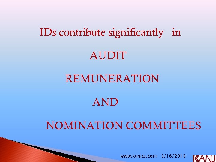 IDs contribute significantly in AUDIT REMUNERATION AND NOMINATION COMMITTEES www. kanjcs. com 3/16/2018 