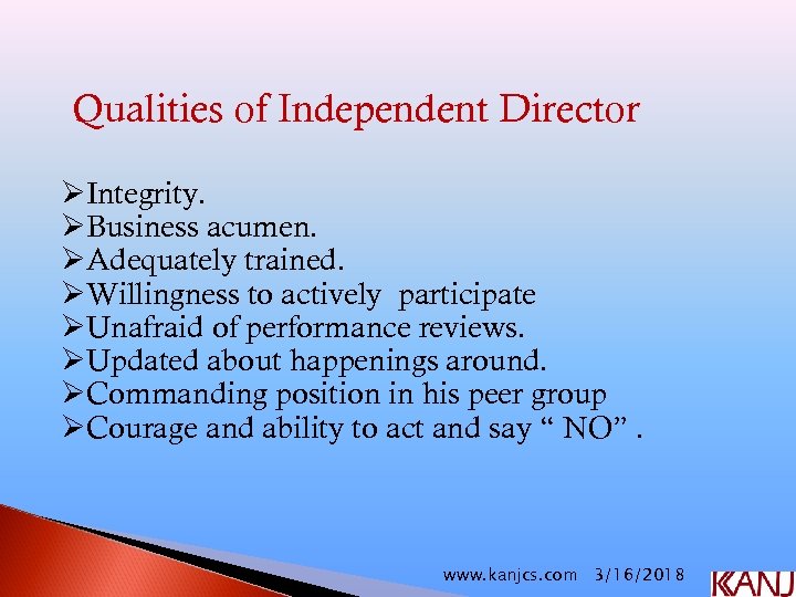 Qualities of Independent Director ØIntegrity. ØBusiness acumen. ØAdequately trained. ØWillingness to actively participate ØUnafraid