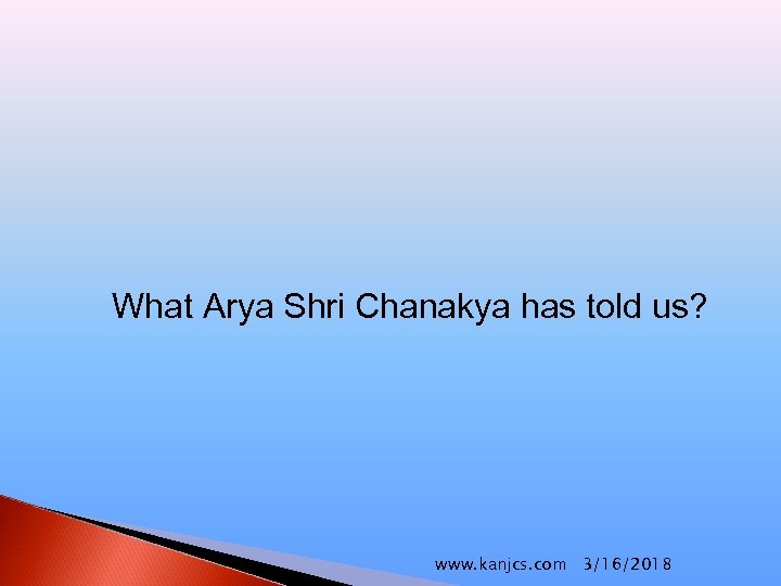 What Arya Shri Chanakya has told us? www. kanjcs. com 3/16/2018 