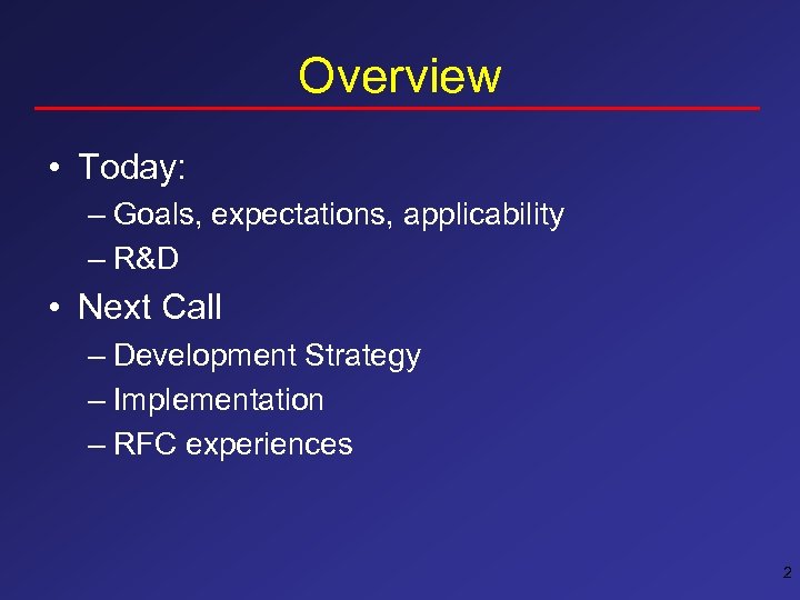 Overview • Today: – Goals, expectations, applicability – R&D • Next Call – Development