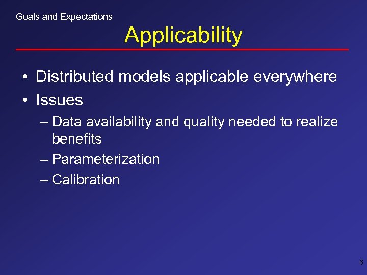 Goals and Expectations Applicability • Distributed models applicable everywhere • Issues – Data availability