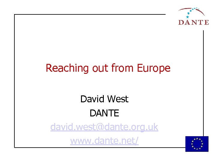Reaching out from Europe David West DANTE david. west@dante. org. uk www. dante. net/