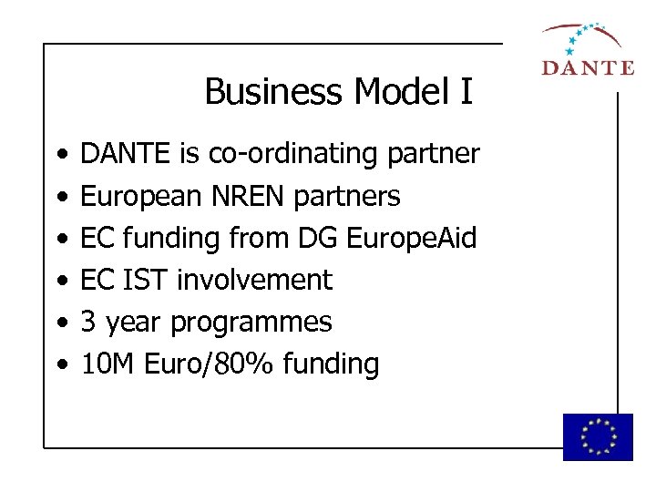 Business Model I • • • DANTE is co-ordinating partner European NREN partners EC