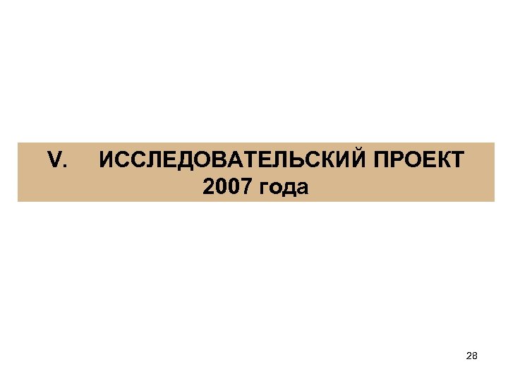 V. ИССЛЕДОВАТЕЛЬСКИЙ ПРОЕКТ 2007 года 28 