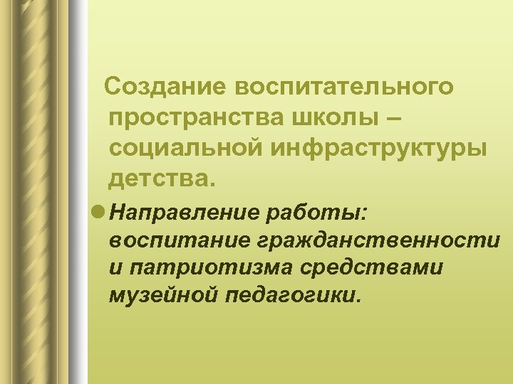  Создание воспитательного пространства школы – социальной инфраструктуры детства. l Направление работы: воспитание гражданственности