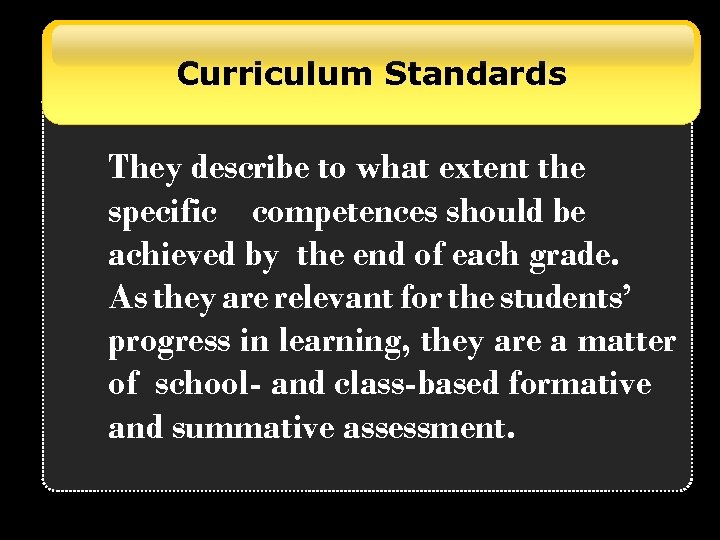 Curriculum Standards They describe to what extent the specific competences should be achieved by