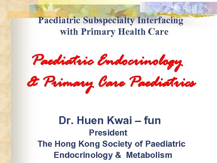 Paediatric Subspecialty Interfacing with Primary Health Care Paediatric Endocrinology & Primary Care Paediatrics Dr.