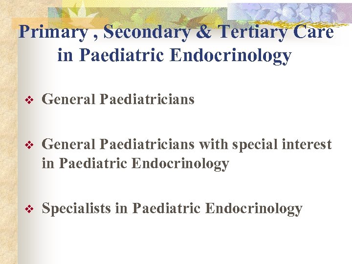 Primary , Secondary & Tertiary Care in Paediatric Endocrinology v General Paediatricians with special