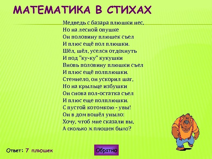 МАТЕМАТИКА В СТИХАХ Медведь с базара плюшки нес, Но на лесной опушке Он половину