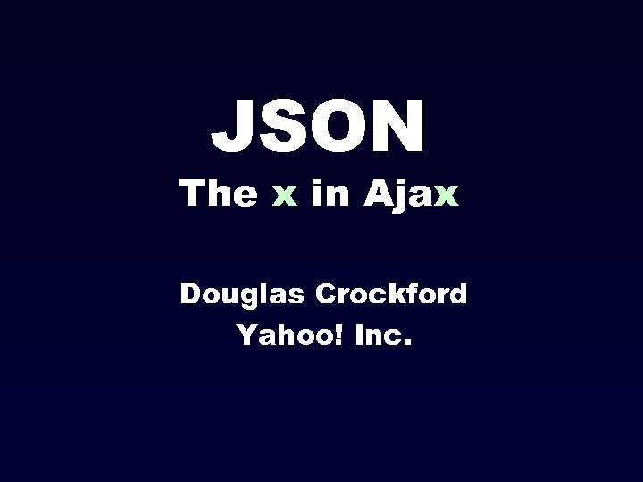 JSON The x in Ajax Douglas Crockford Yahoo! Inc. 