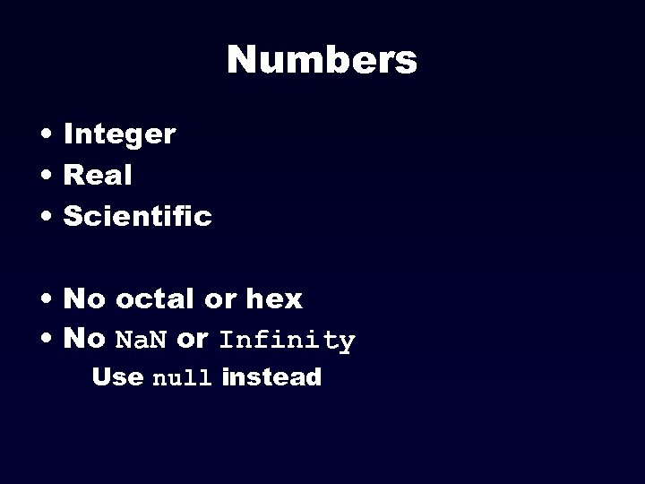 Numbers • Integer • Real • Scientific • No octal or hex • No
