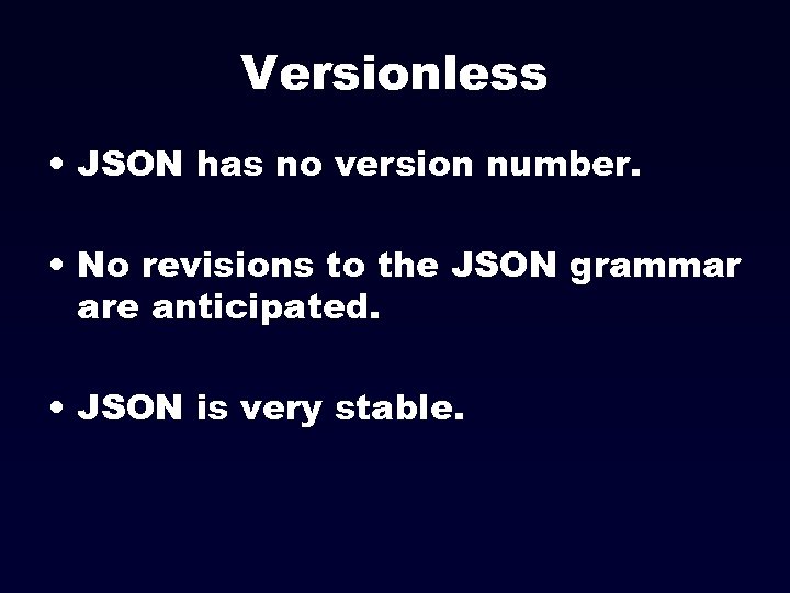 Versionless • JSON has no version number. • No revisions to the JSON grammar