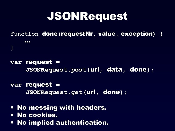 JSONRequest function done(request. Nr, value, exception) {. . . } var request = JSONRequest.