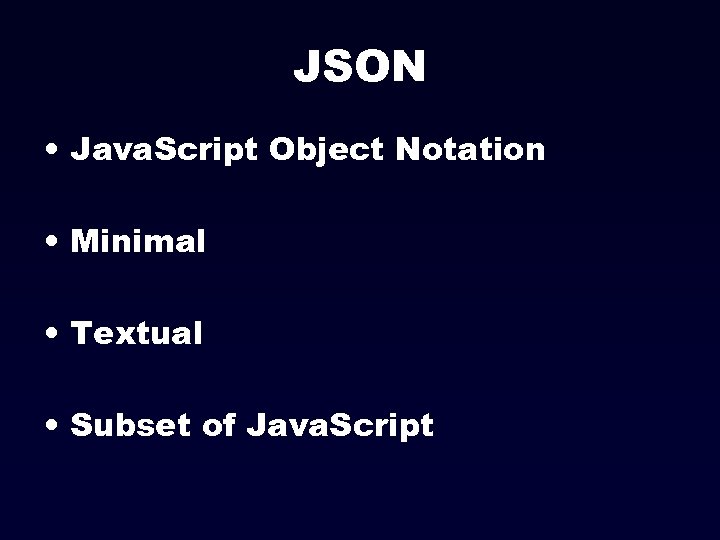 JSON • Java. Script Object Notation • Minimal • Textual • Subset of Java.