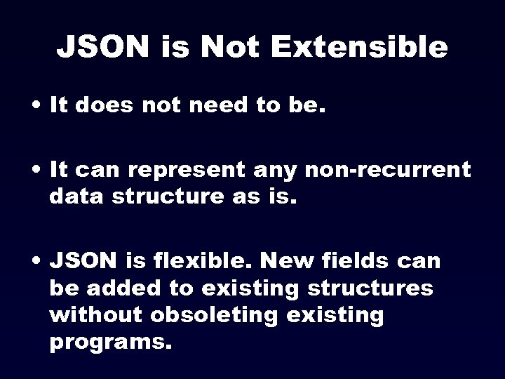 JSON is Not Extensible • It does not need to be. • It can