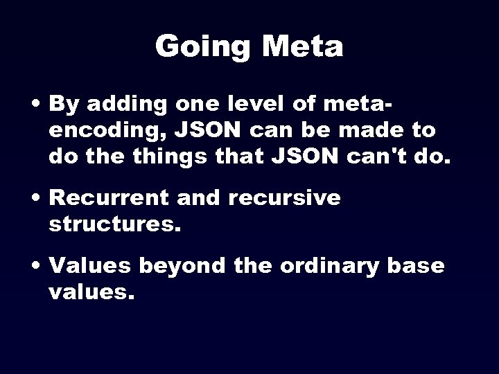 Going Meta • By adding one level of metaencoding, JSON can be made to