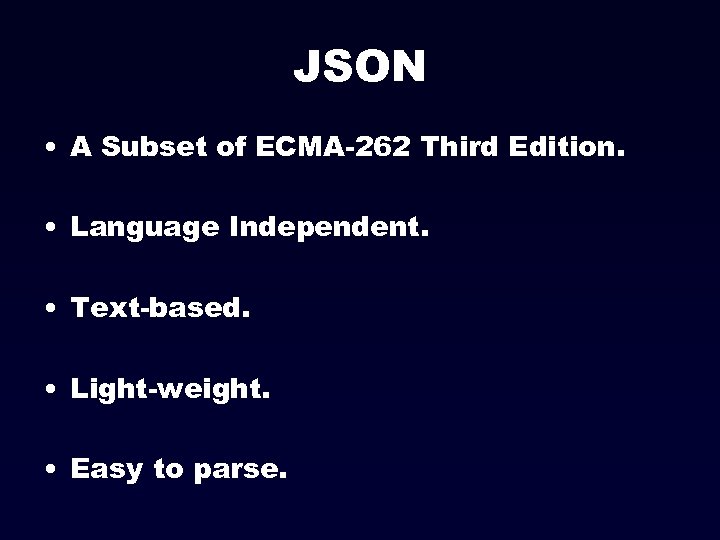 JSON • A Subset of ECMA-262 Third Edition. • Language Independent. • Text-based. •