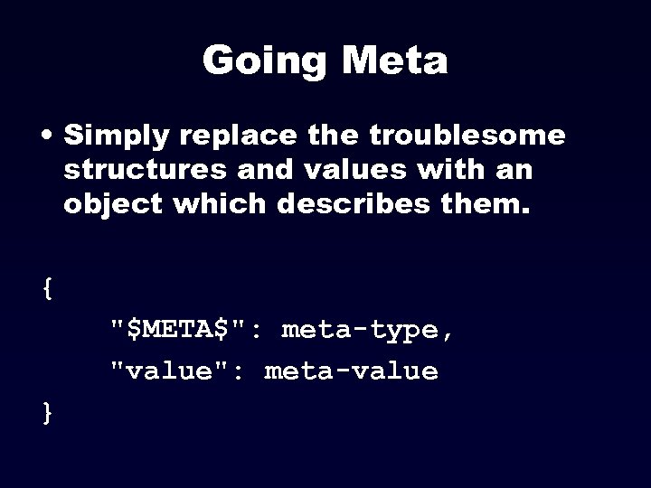 Going Meta • Simply replace the troublesome structures and values with an object which