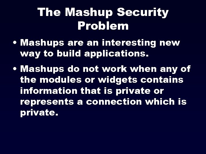 The Mashup Security Problem • Mashups are an interesting new way to build applications.