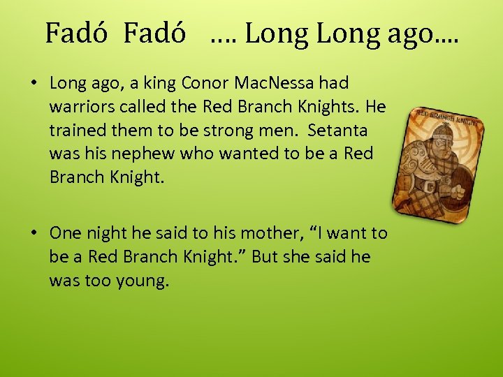 Fadó …. Long ago. . • Long ago, a king Conor Mac. Nessa had