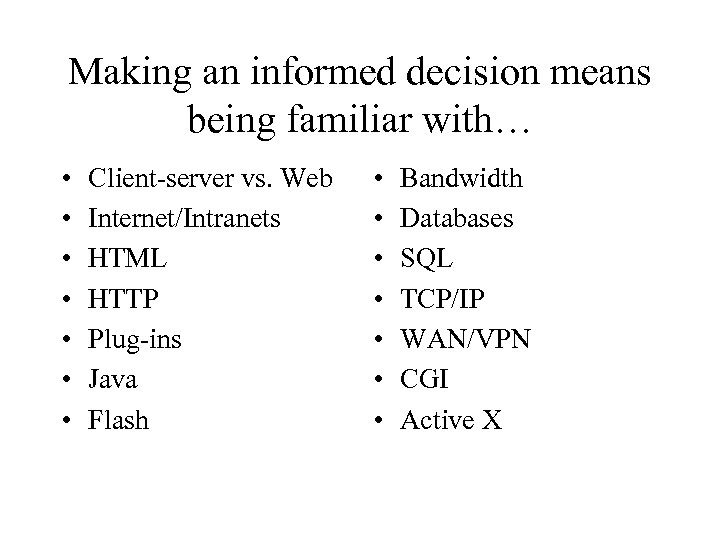 Making an informed decision means being familiar with… • • Client-server vs. Web Internet/Intranets