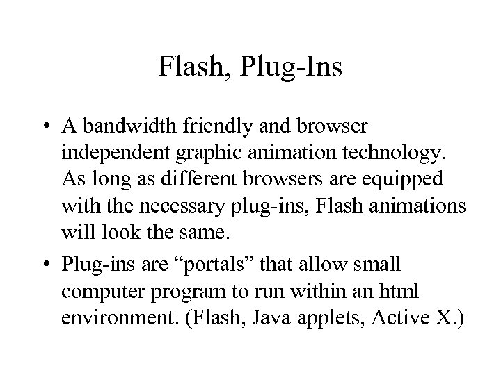 Flash, Plug-Ins • A bandwidth friendly and browser independent graphic animation technology. As long