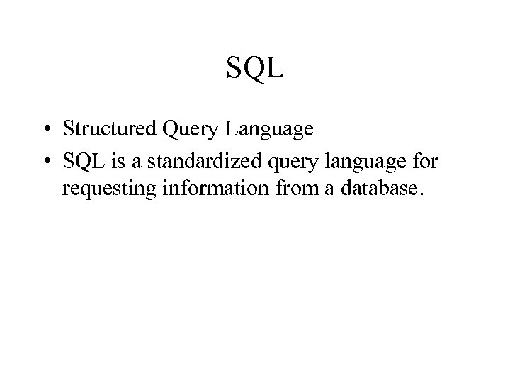 SQL • Structured Query Language • SQL is a standardized query language for requesting