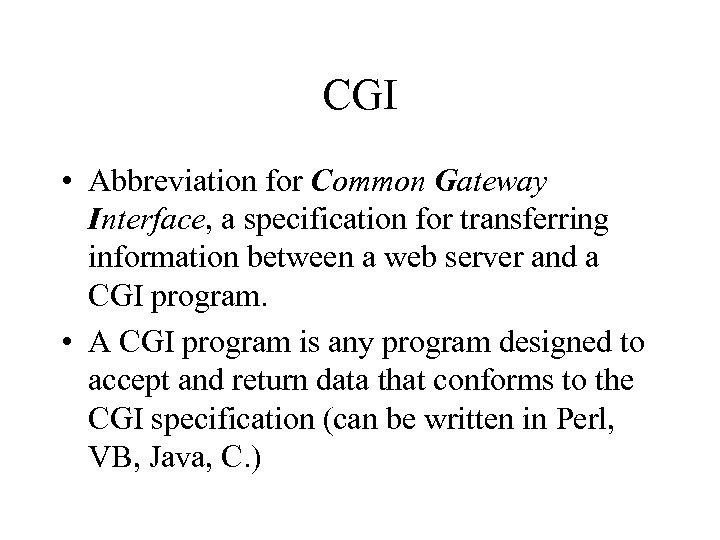 CGI • Abbreviation for Common Gateway Interface, a specification for transferring information between a