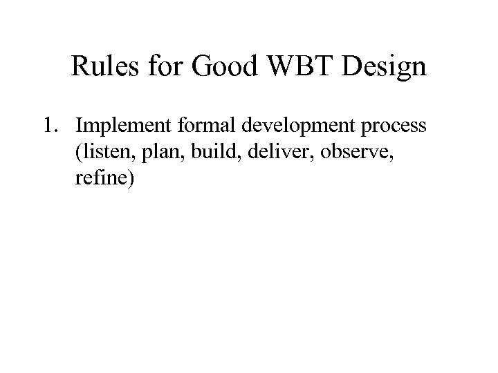 Rules for Good WBT Design 1. Implement formal development process (listen, plan, build, deliver,