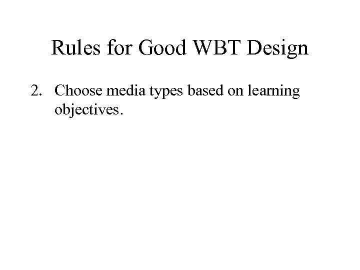 Rules for Good WBT Design 2. Choose media types based on learning objectives. 