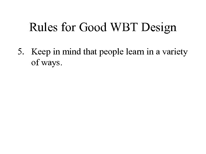 Rules for Good WBT Design 5. Keep in mind that people learn in a