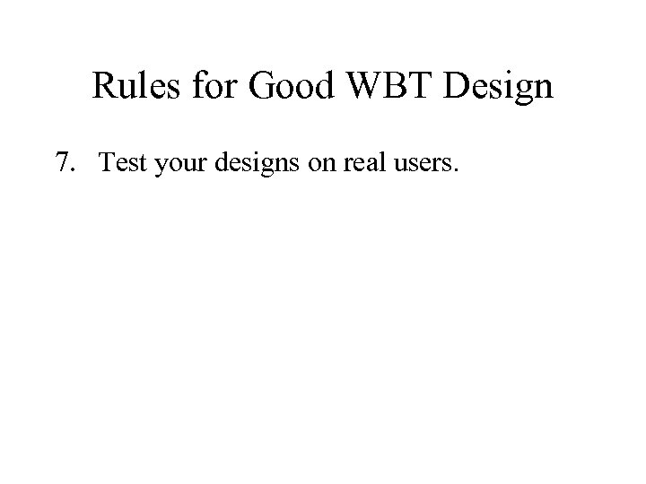 Rules for Good WBT Design 7. Test your designs on real users. 