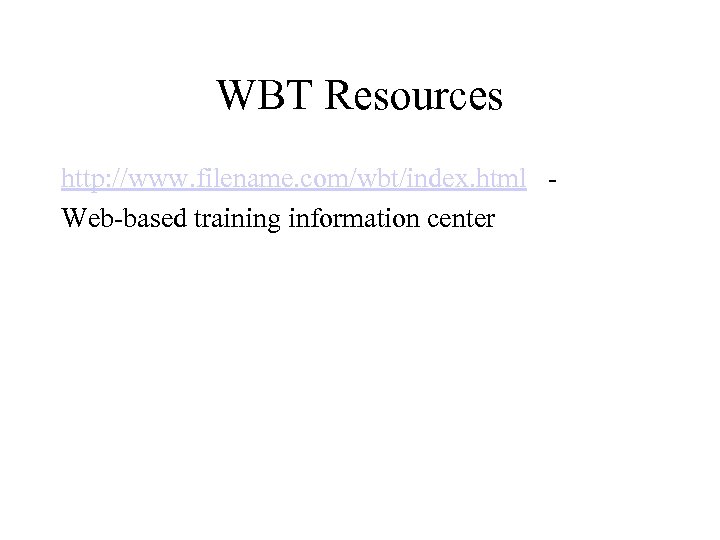 WBT Resources http: //www. filename. com/wbt/index. html Web-based training information center 