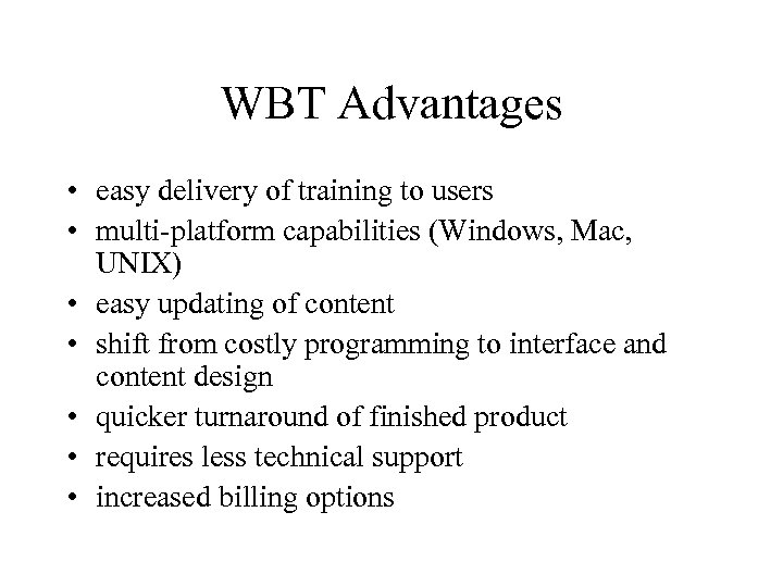 WBT Advantages • easy delivery of training to users • multi-platform capabilities (Windows, Mac,