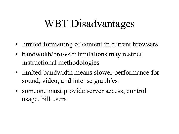 WBT Disadvantages • limited formatting of content in current browsers • bandwidth/browser limitations may