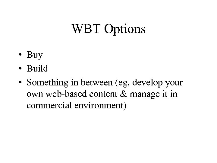 WBT Options • Buy • Build • Something in between (eg, develop your own