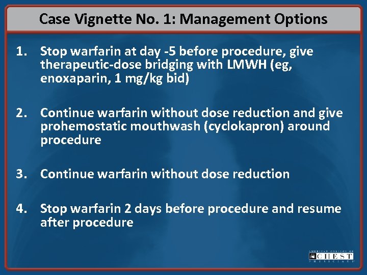 Case Vignette No. 1: Management Options 1. Stop warfarin at day -5 before procedure,