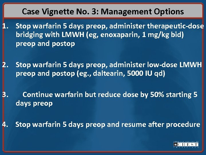 Case Vignette No. 3: Management Options 1. Stop warfarin 5 days preop, administer therapeutic-dose